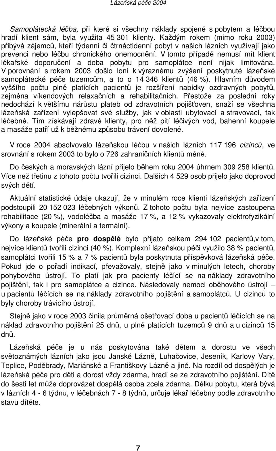 V tomto případě nemusí mít klient lékařské doporučení a doba pobytu pro samoplátce není nijak limitována.