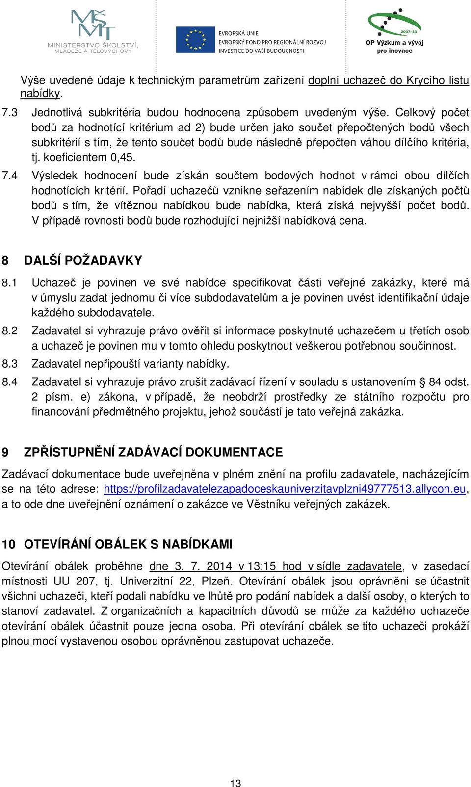 koeficientem 0,45. 7.4 Výsledek hodnocení bude získán součtem bodových hodnot v rámci obou dílčích hodnotících kritérií.