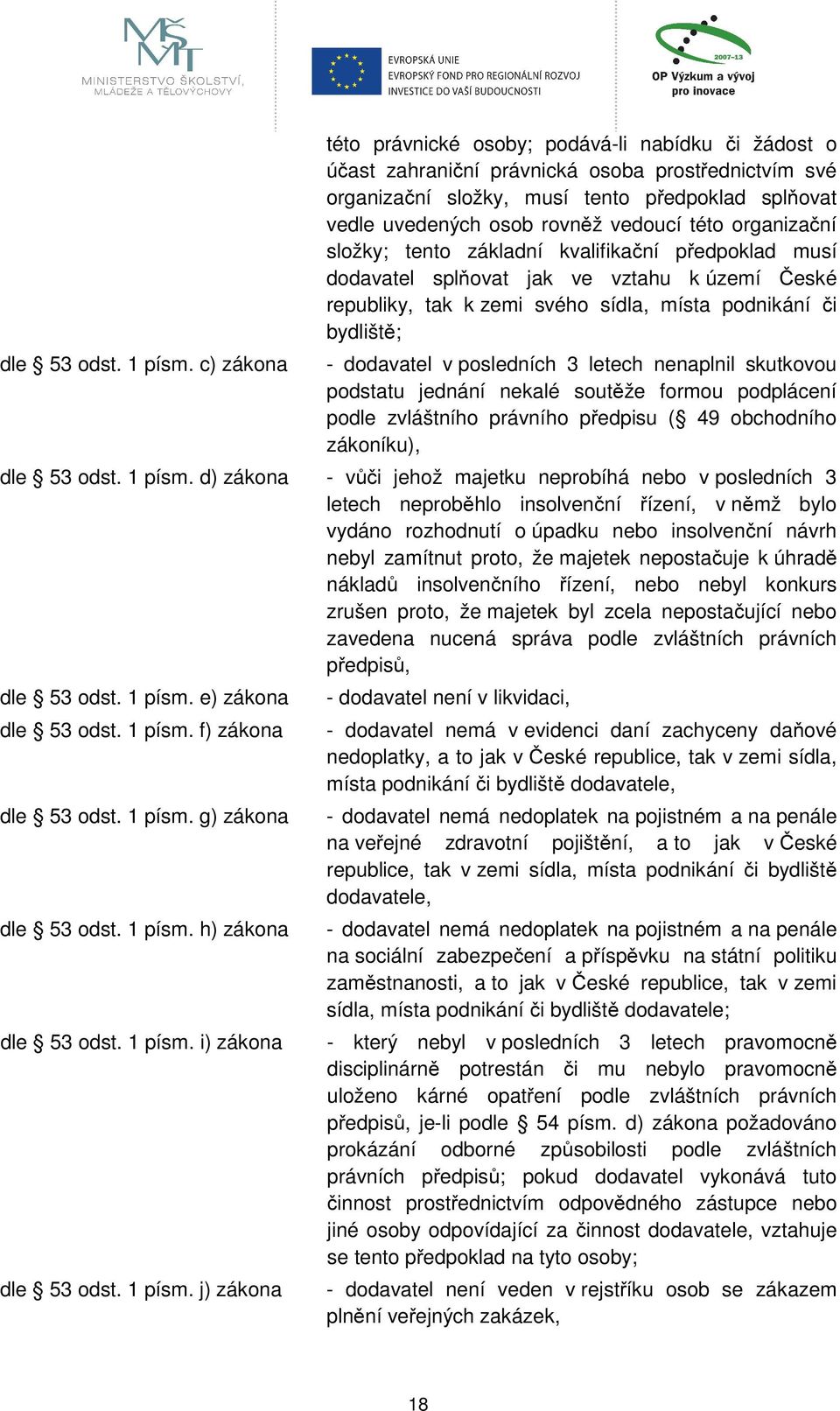 vedoucí této organizační složky; tento základní kvalifikační předpoklad musí dodavatel splňovat jak ve vztahu k území České republiky, tak k zemi svého sídla, místa podnikání či bydliště; - dodavatel