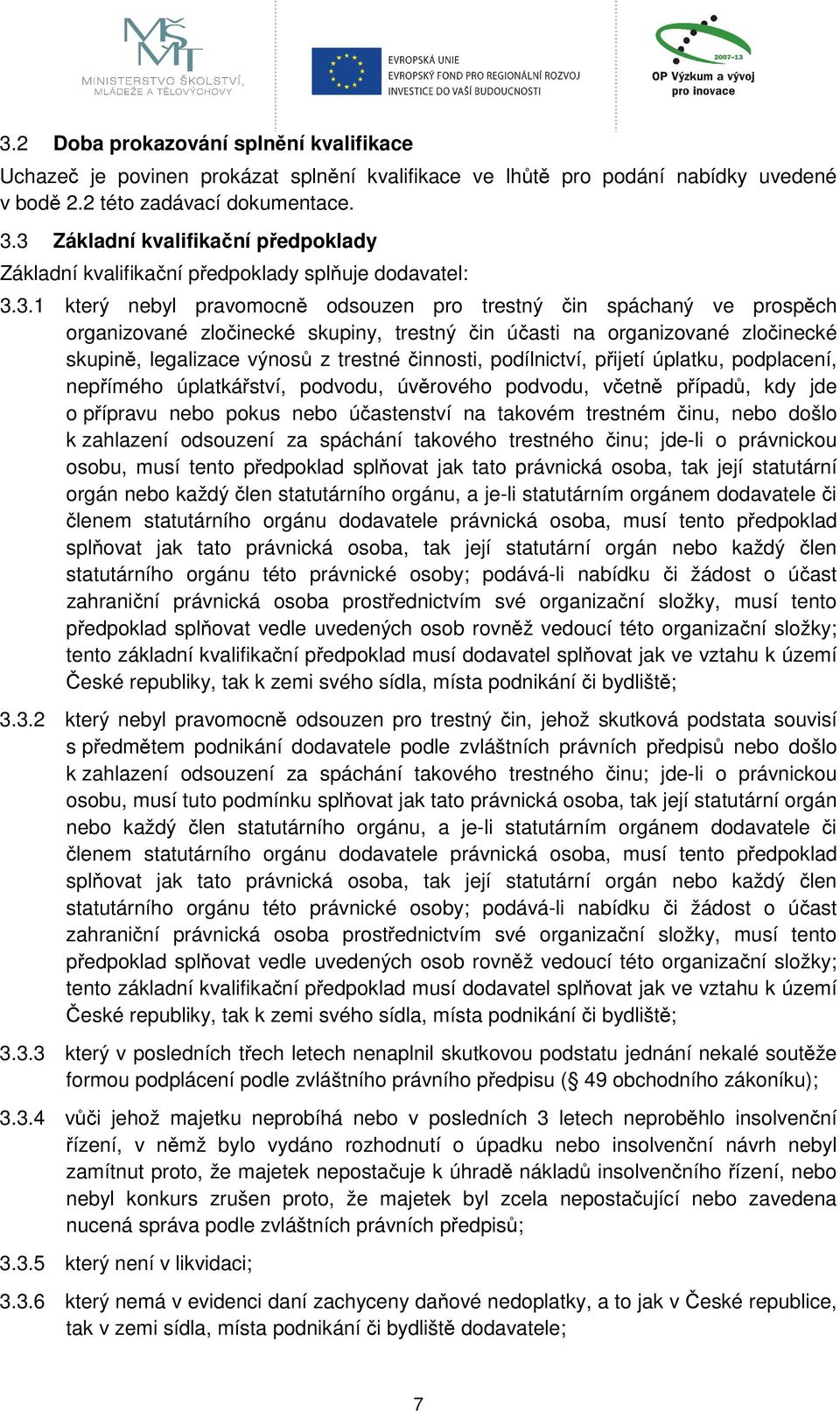 trestný čin účasti na organizované zločinecké skupině, legalizace výnosů z trestné činnosti, podílnictví, přijetí úplatku, podplacení, nepřímého úplatkářství, podvodu, úvěrového podvodu, včetně