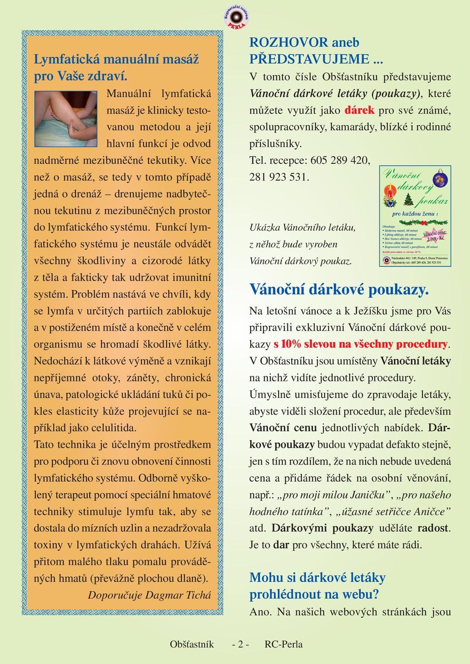 Funkcí lymfatického systému je neustále odvádět všechny škodliviny a cizorodé látky z těla a fakticky tak udržovat imunitní systém.