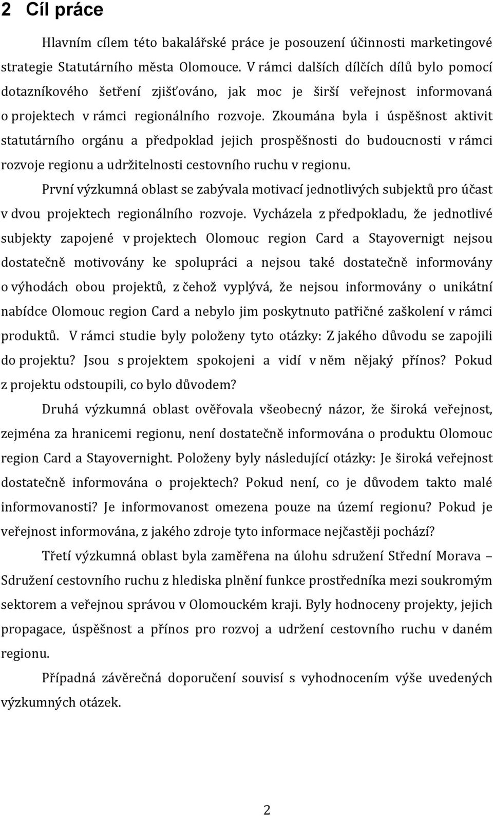 Zkoumána byla i úspěšnost aktivit statutárního orgánu a předpoklad jejich prospěšnosti do budoucnosti v rámci rozvoje regionu a udržitelnosti cestovního ruchu v regionu.