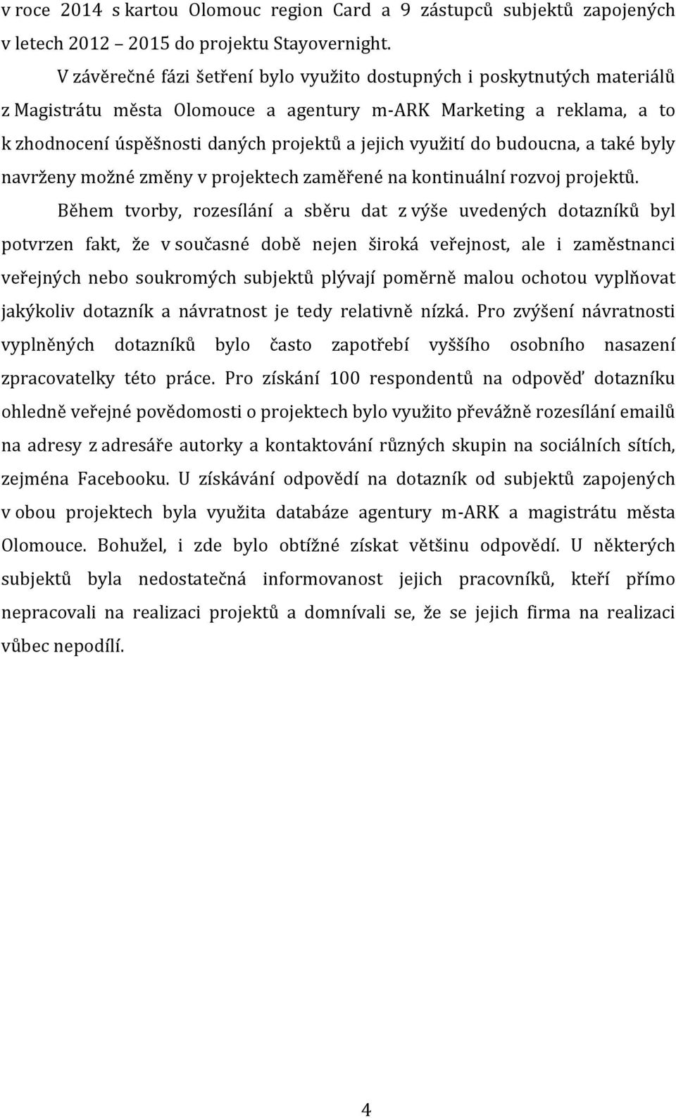 využití do budoucna, a také byly navrženy možné změny v projektech zaměřené na kontinuální rozvoj projektů.