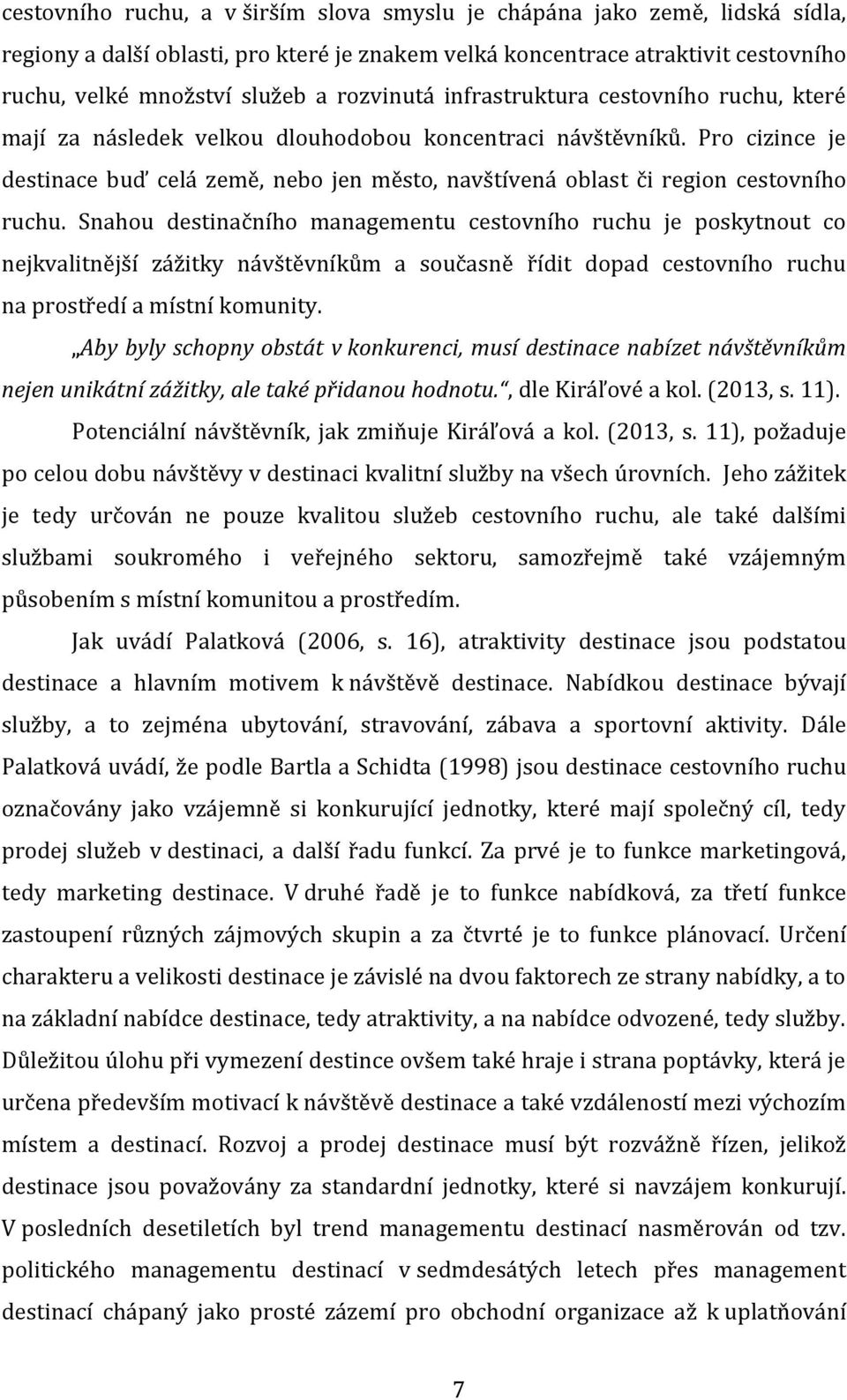 Pro cizince je destinace buď celá země, nebo jen město, navštívená oblast či region cestovního ruchu.