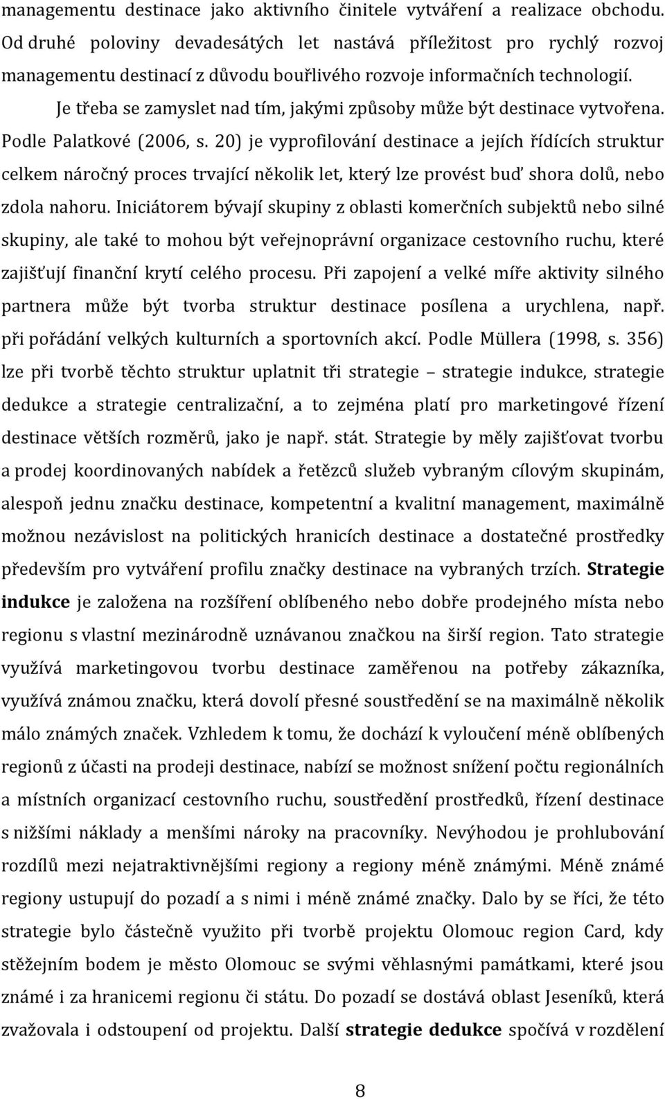 Je třeba se zamyslet nad tím, jakými způsoby může být destinace vytvořena. Podle Palatkové (2006, s.