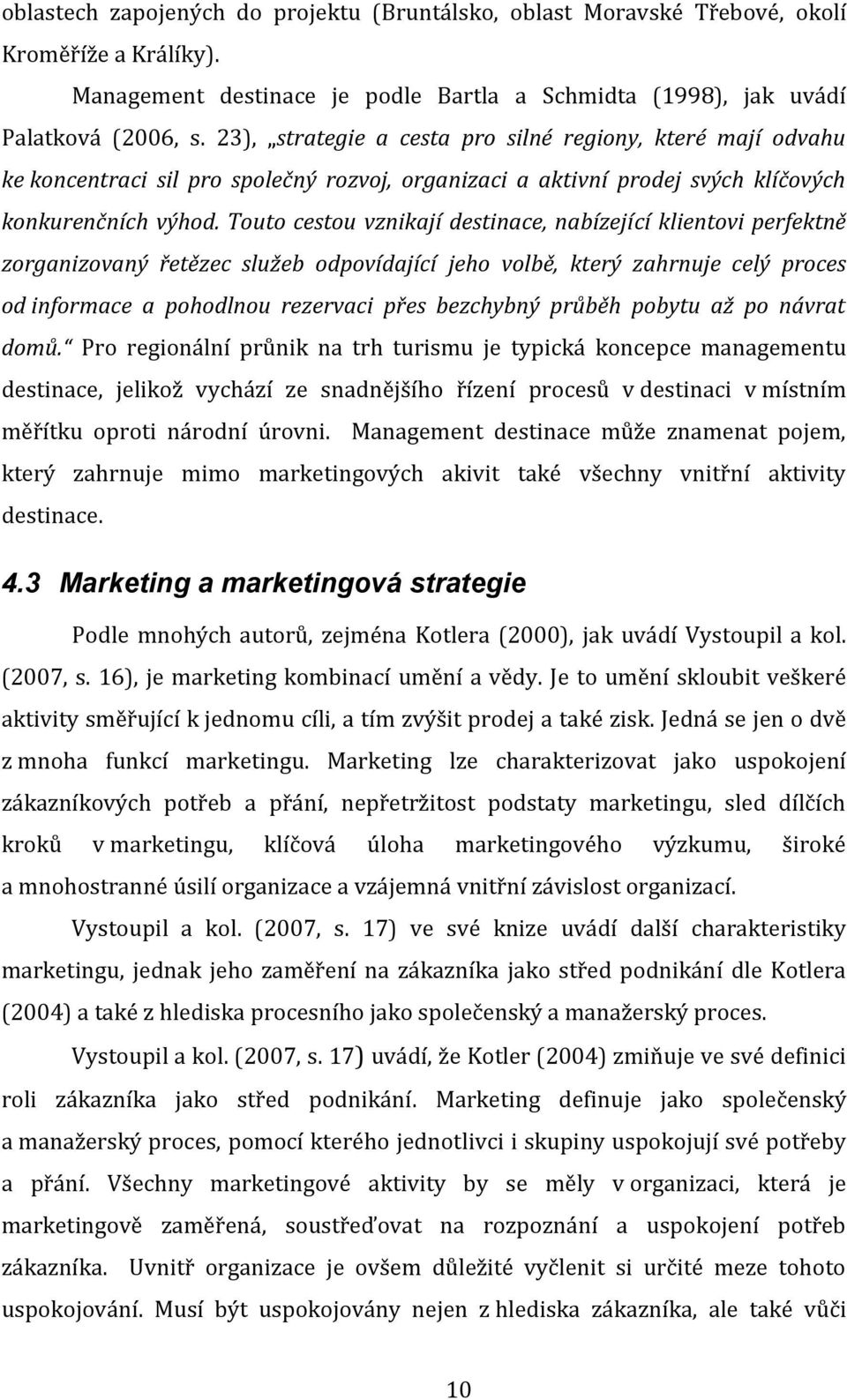 Touto cestou vznikají destinace, nabízející klientovi perfektně zorganizovaný řetězec služeb odpovídající jeho volbě, který zahrnuje celý proces od informace a pohodlnou rezervaci přes bezchybný