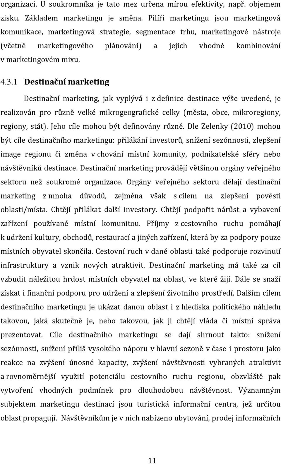 1 Destinační marketing Destinační marketing, jak vyplývá i z definice destinace výše uvedené, je realizován pro různě velké mikrogeografické celky (města, obce, mikroregiony, regiony, stát).