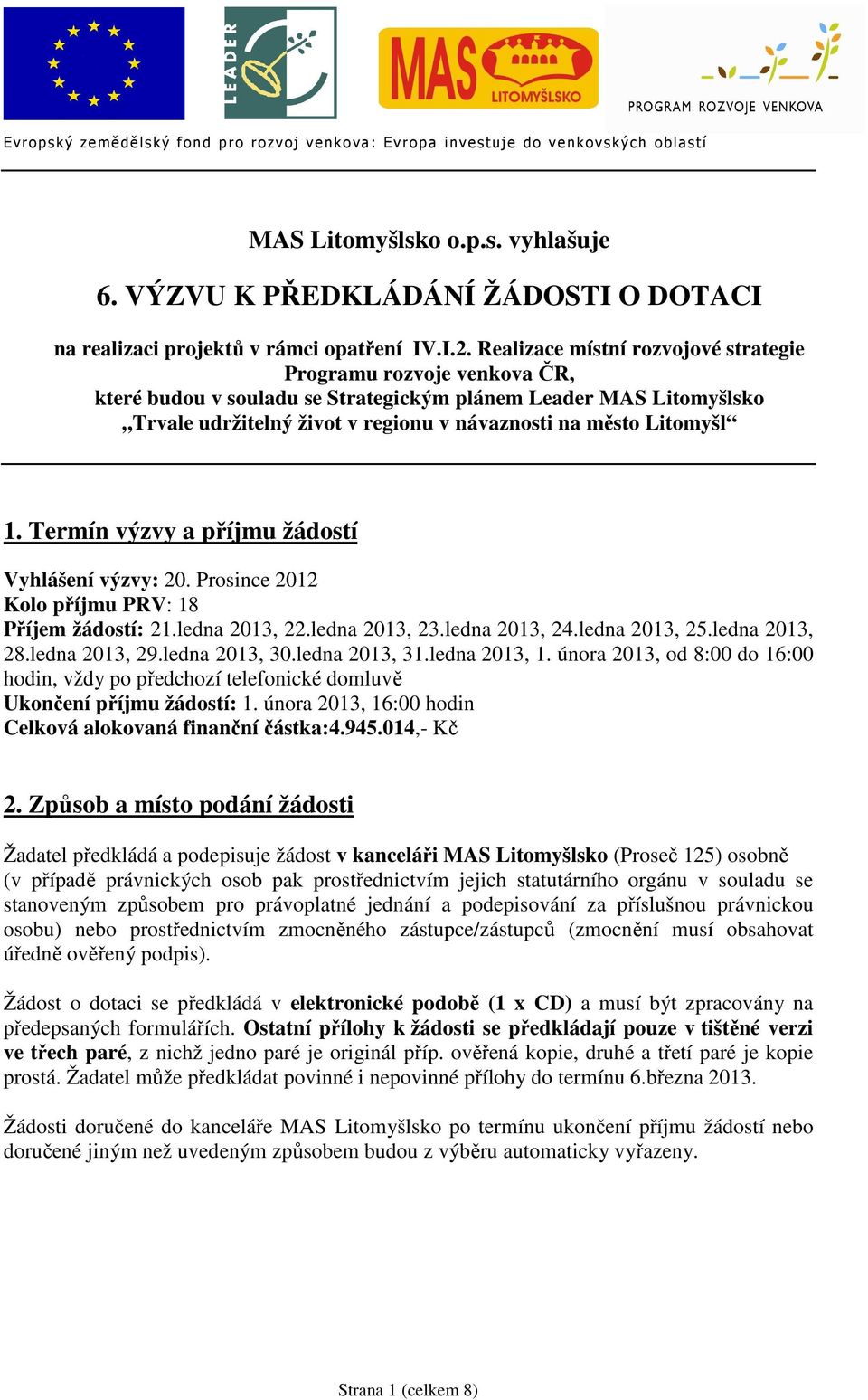 1. Termín výzvy a příjmu žádostí Vyhlášení výzvy: 20. Prosince 2012 Kolo příjmu PRV: 18 Příjem žádostí: 21.ledna 2013, 22.ledna 2013, 23.ledna 2013, 24.ledna 2013, 25.ledna 2013, 28.ledna 2013, 29.