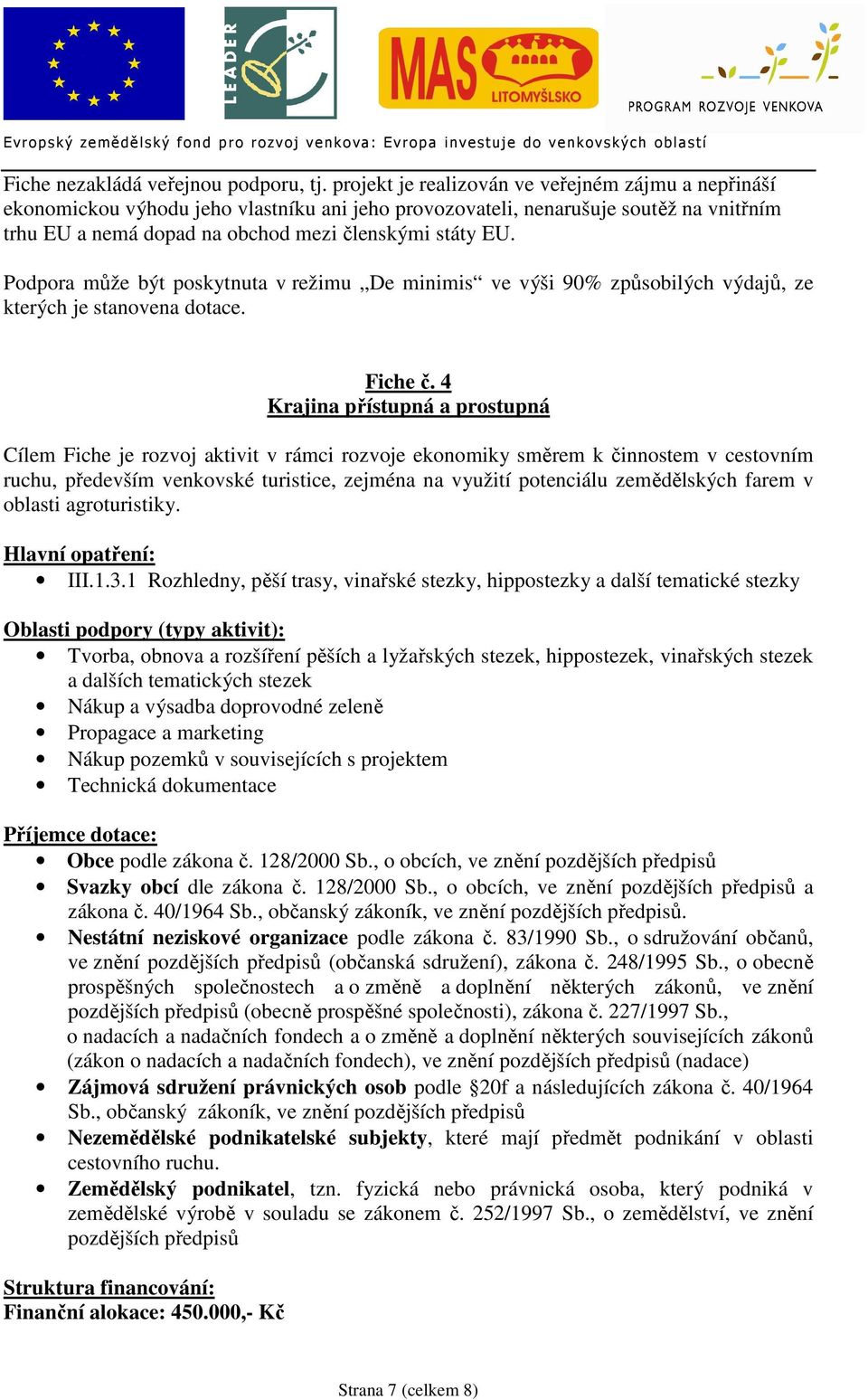 Podpora může být poskytnuta v režimu De minimis ve výši 90% způsobilých výdajů, ze kterých je stanovena dotace. Fiche č.