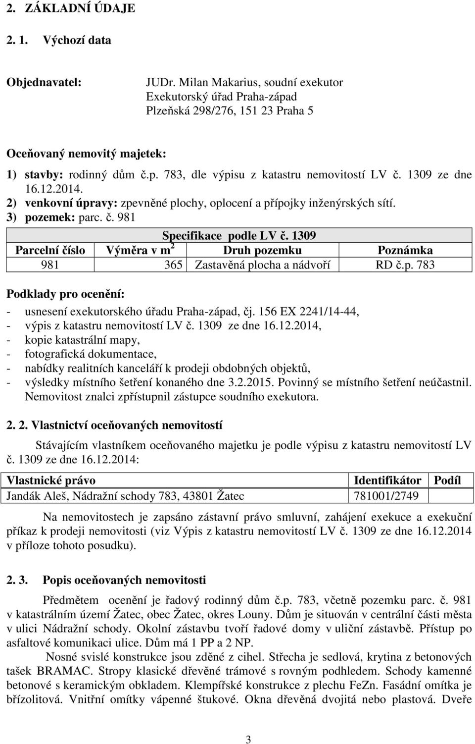 1309 ze dne 16.12.2014. 2) venkovní úpravy: zpevněné plochy, oplocení a přípojky inženýrských sítí. 3) pozemek: parc. č. 981 Specifikace podle LV č.