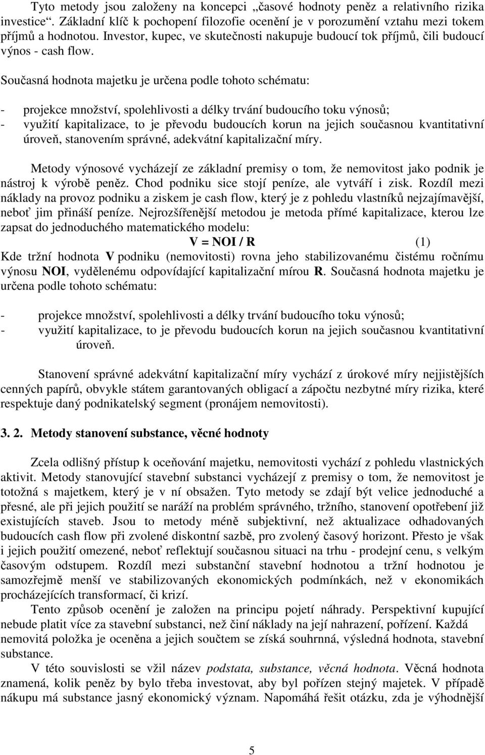 Současná hodnota majetku je určena podle tohoto schématu: - projekce množství, spolehlivosti a délky trvání budoucího toku výnosů; - využití kapitalizace, to je převodu budoucích korun na jejich