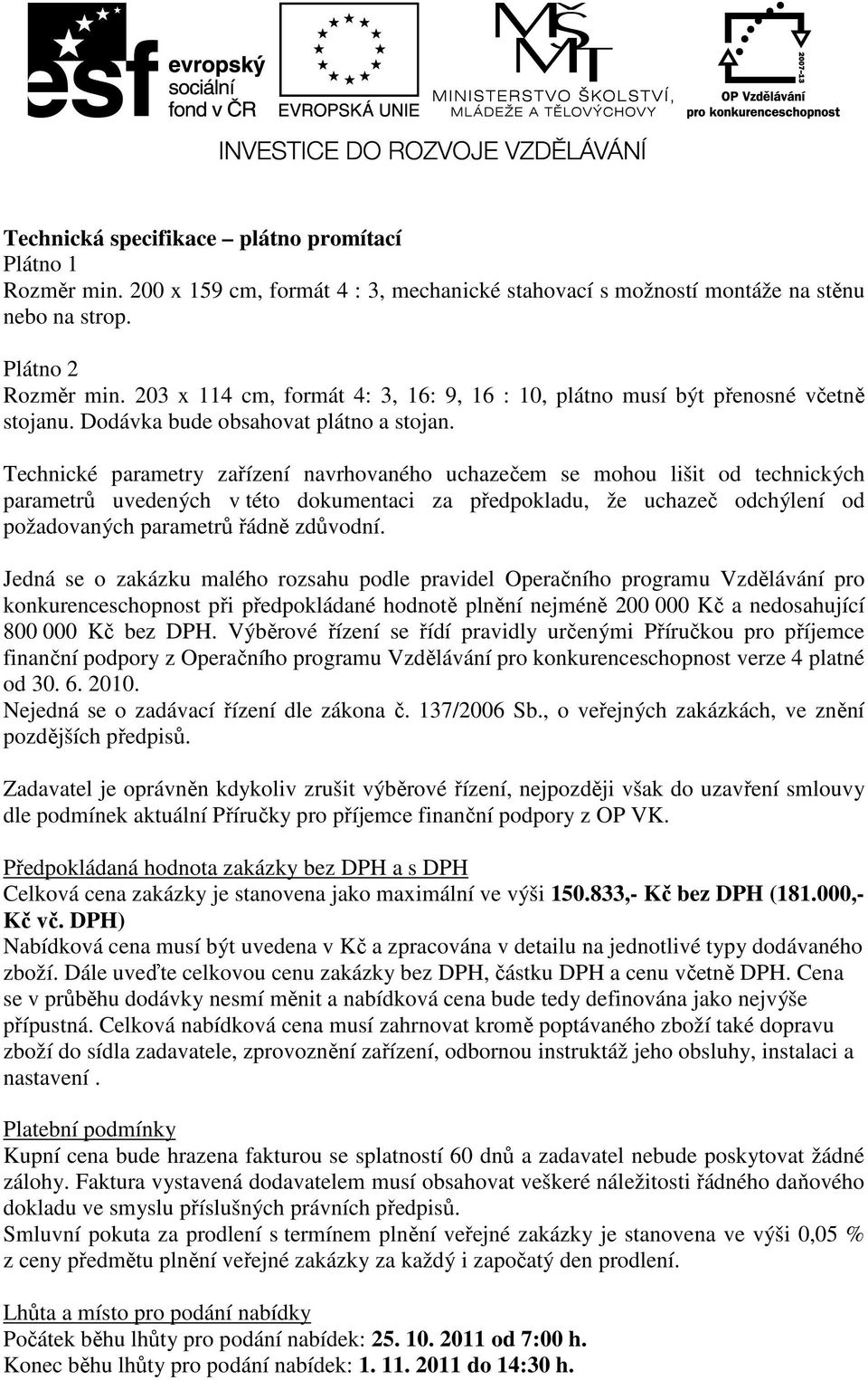 Technické parametry zařízení navrhovaného uchazečem se mohou lišit od technických parametrů uvedených v této dokumentaci za předpokladu, že uchazeč odchýlení od požadovaných parametrů řádně zdůvodní.