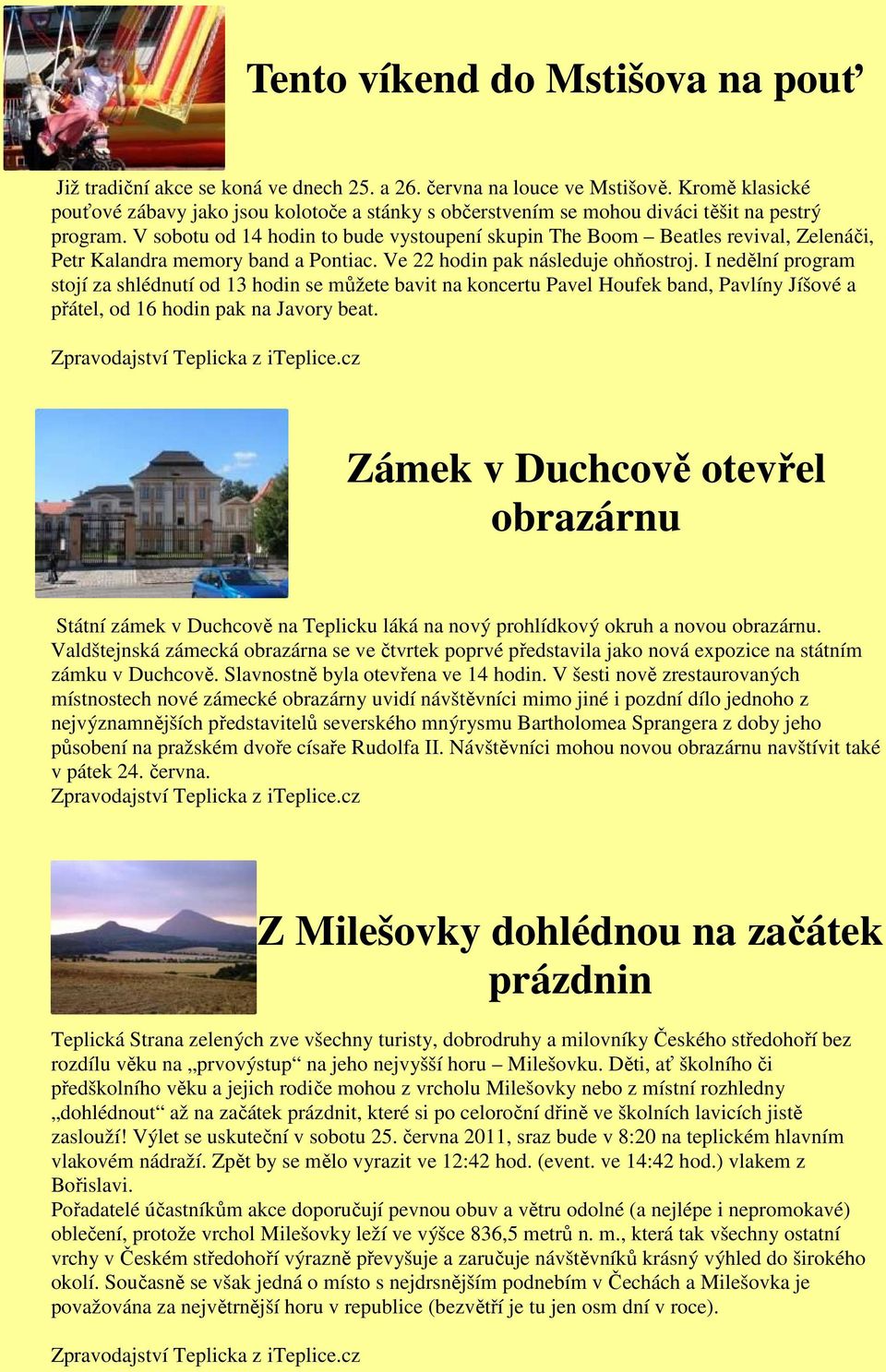 V sobotu od 14 hodin to bude vystoupení skupin The Boom Beatles revival, Zelenáči, Petr Kalandra memory band a Pontiac. Ve 22 hodin pak následuje ohňostroj.