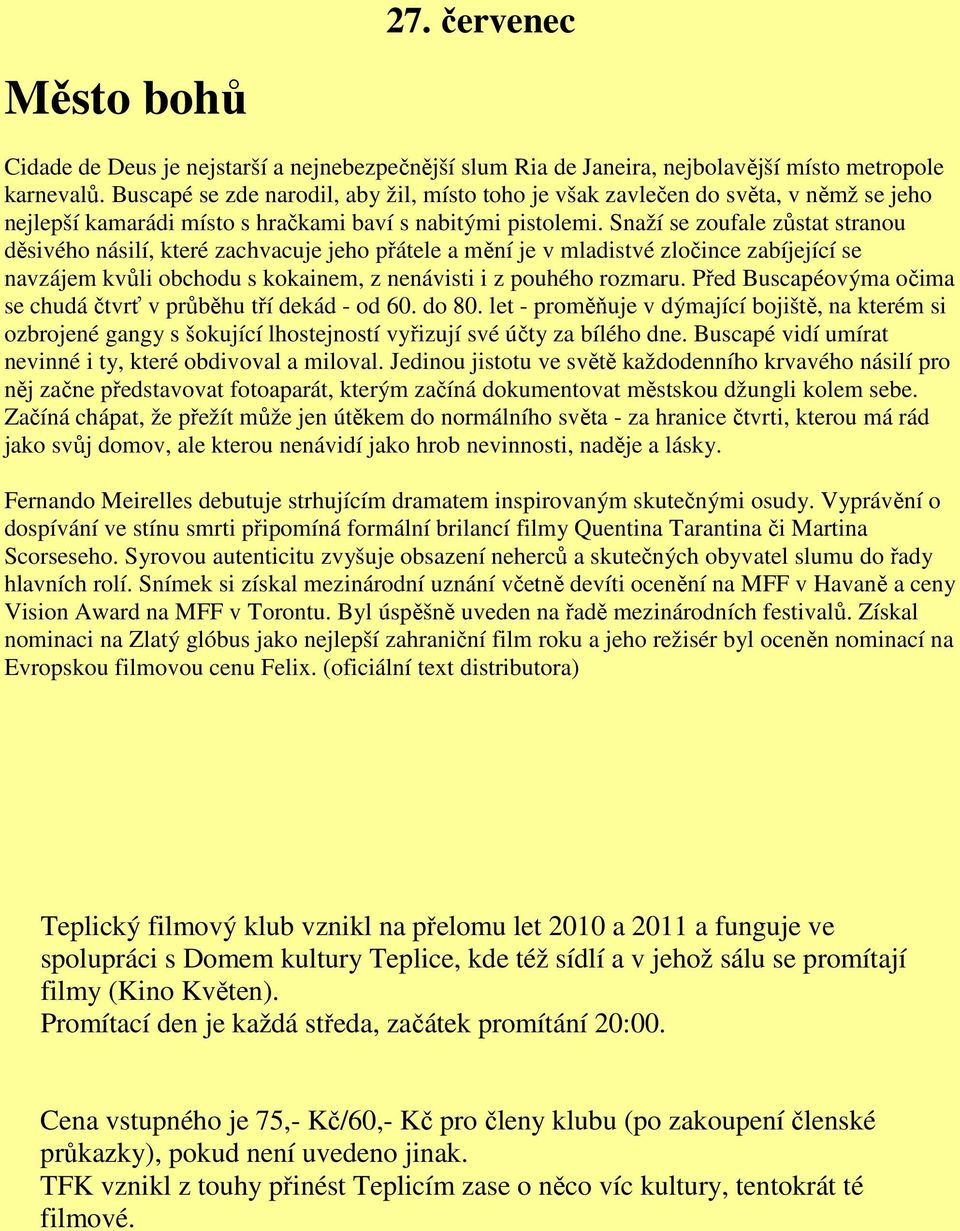 Snaží se zoufale zůstat stranou děsivého násilí, které zachvacuje jeho přátele a mění je v mladistvé zločince zabíjející se navzájem kvůli obchodu s kokainem, z nenávisti i z pouhého rozmaru.