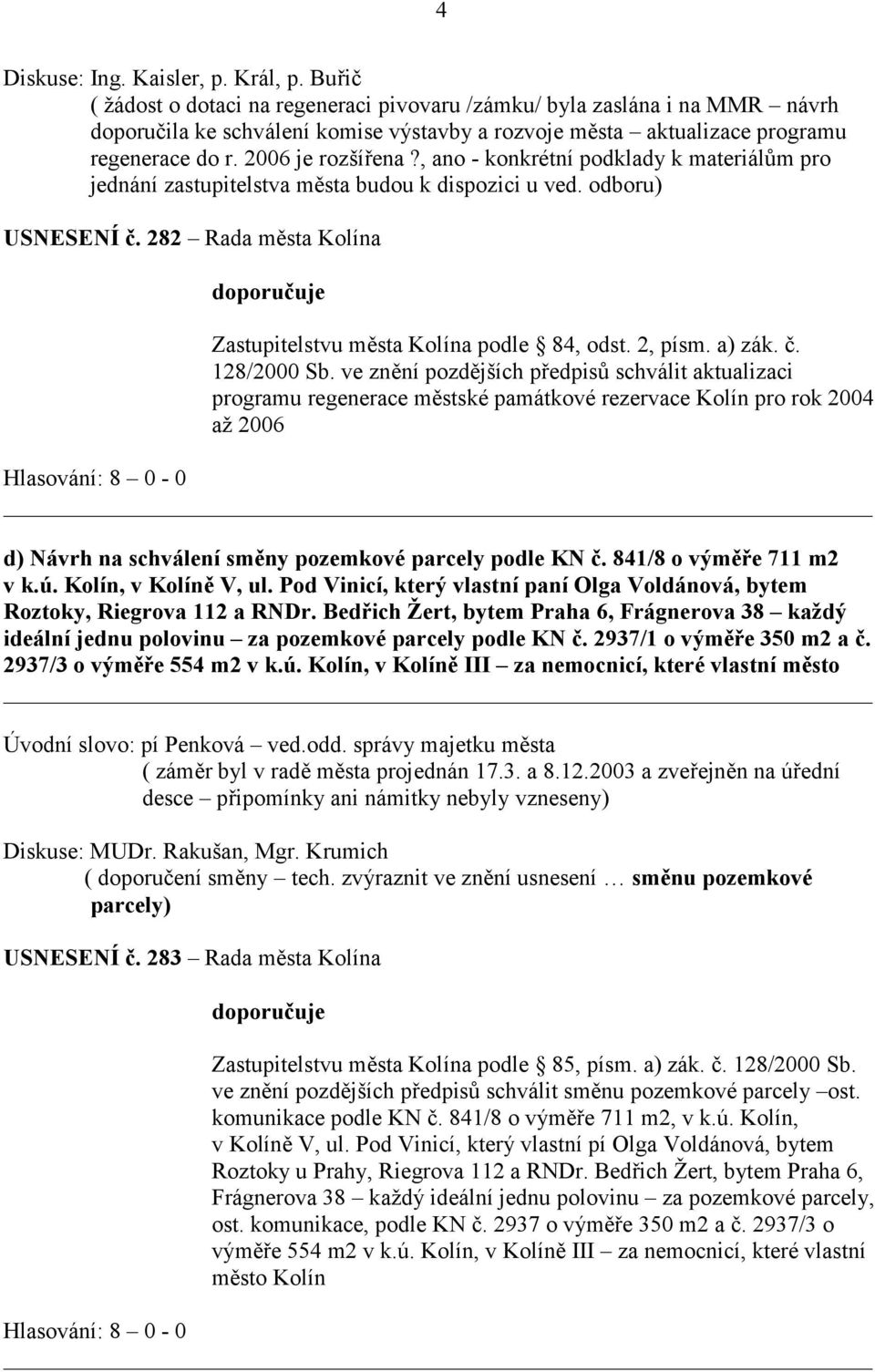 , ano - konkrétní podklady k materiálům pro jednání zastupitelstva města budou k dispozici u ved. odboru) USNESENÍ č. 282 Rada města Kolína doporučuje Zastupitelstvu města Kolína podle 84, odst.