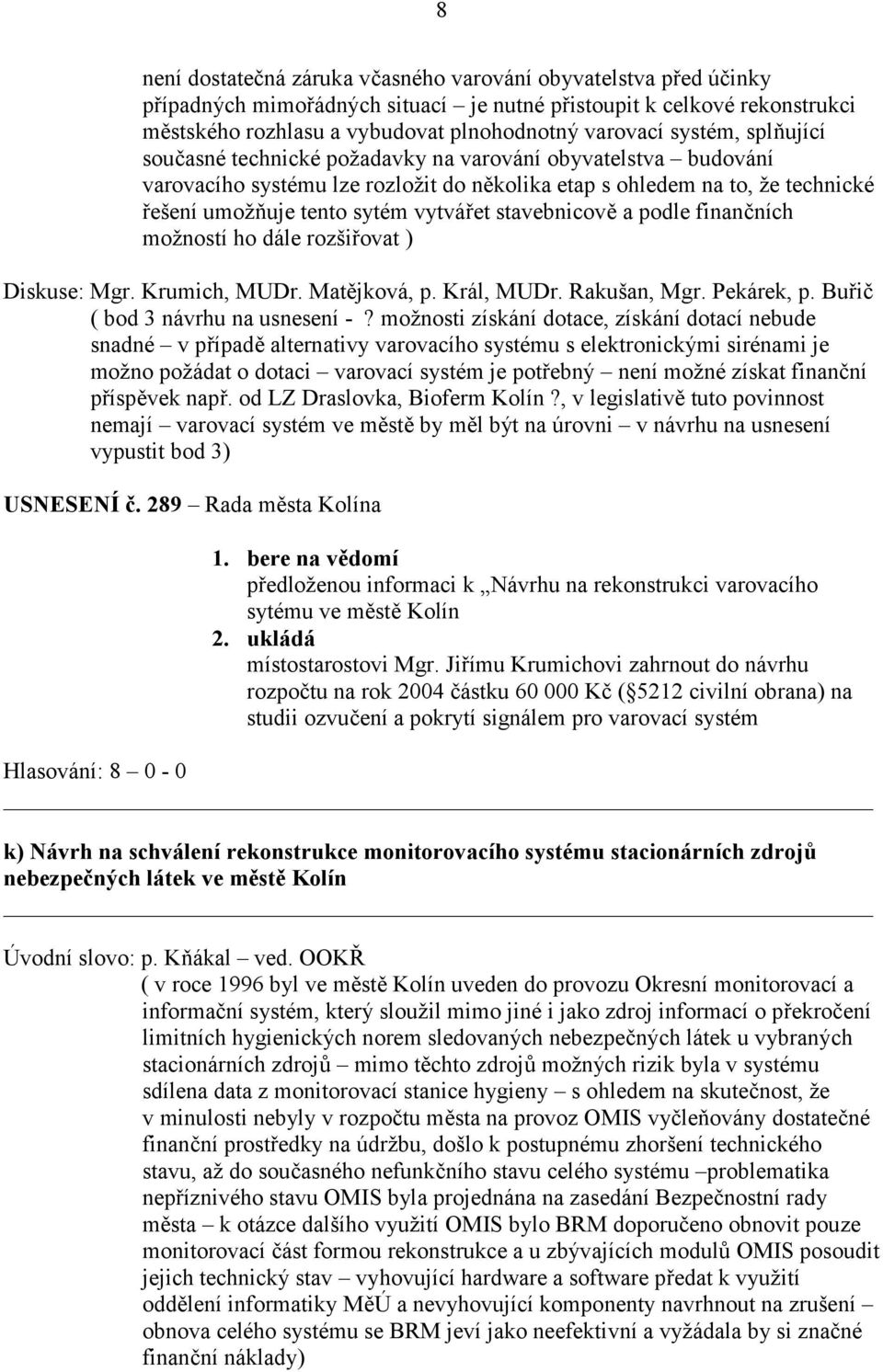 stavebnicově a podle finančních možností ho dále rozšiřovat ) Diskuse: Mgr. Krumich, MUDr. Matějková, p. Král, MUDr. Rakušan, Mgr. Pekárek, p. Buřič ( bod 3 návrhu na usnesení -?