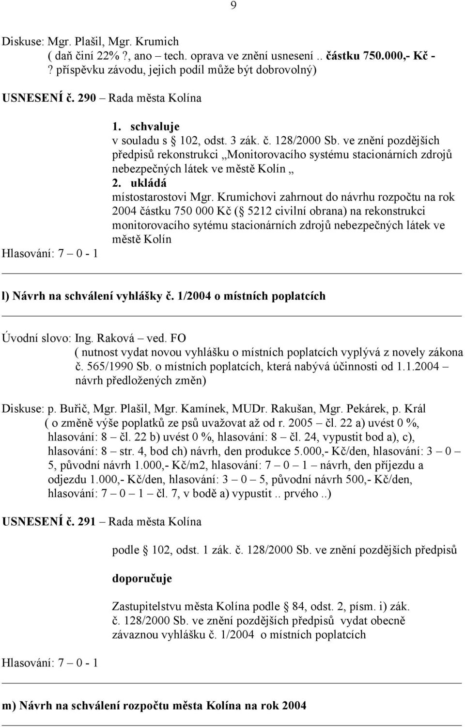 ve znění pozdějších předpisů rekonstrukci Monitorovacího systému stacionárních zdrojů nebezpečných látek ve městě Kolín 2. ukládá místostarostovi Mgr.