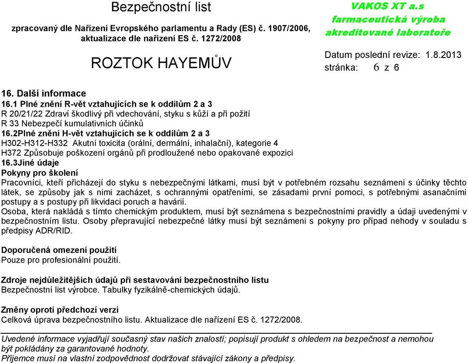 3Jiné údaje Pokyny pro školení Pracovníci, kteří přicházejí do styku s nebezpečnými látkami, musí být v potřebném rozsahu seznámeni s účinky těchto látek, se způsoby jak s nimi zacházet, s ochrannými