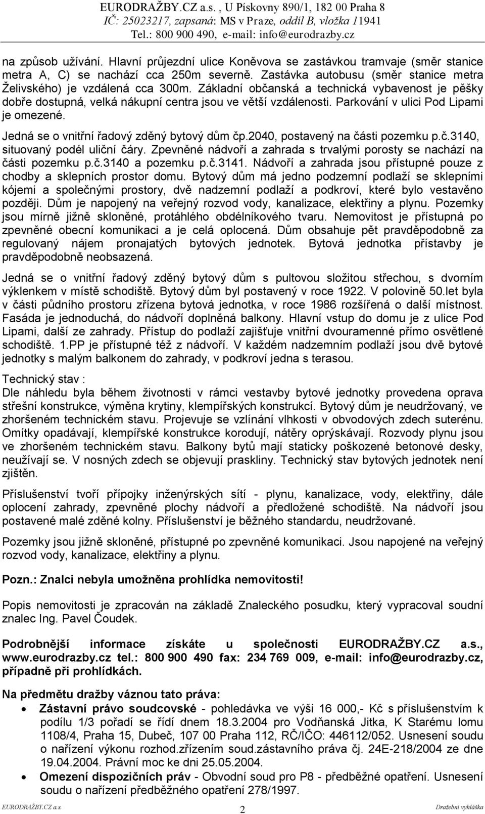 Parkování v ulici Pod Lipami je omezené. Jedná se o vnitřní řadový zděný bytový dům čp.2040, postavený na části pozemku p.č.3140, situovaný podél uliční čáry.