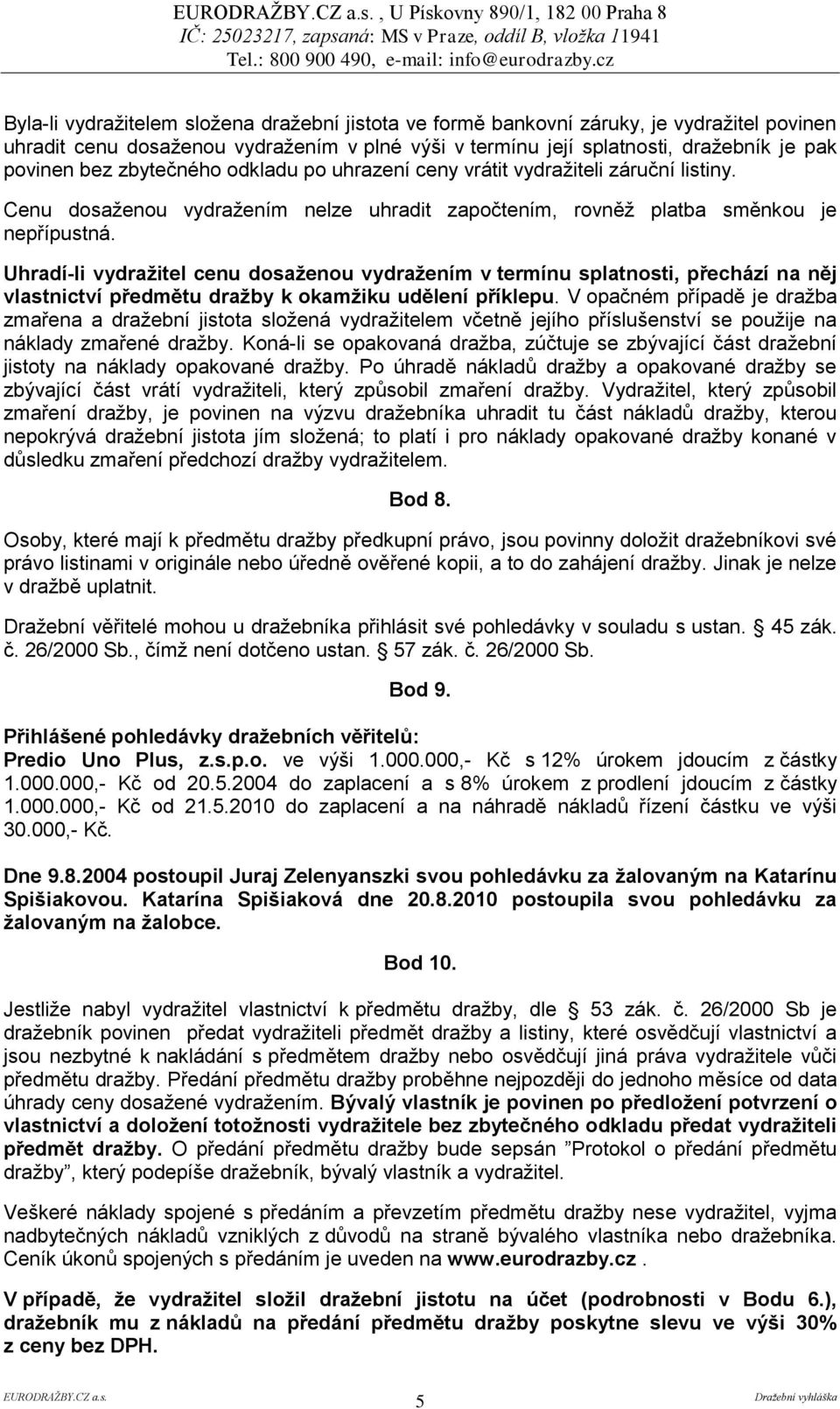 Uhradí-li vydraţitel cenu dosaţenou vydraţením v termínu splatnosti, přechází na něj vlastnictví předmětu draţby k okamţiku udělení příklepu.