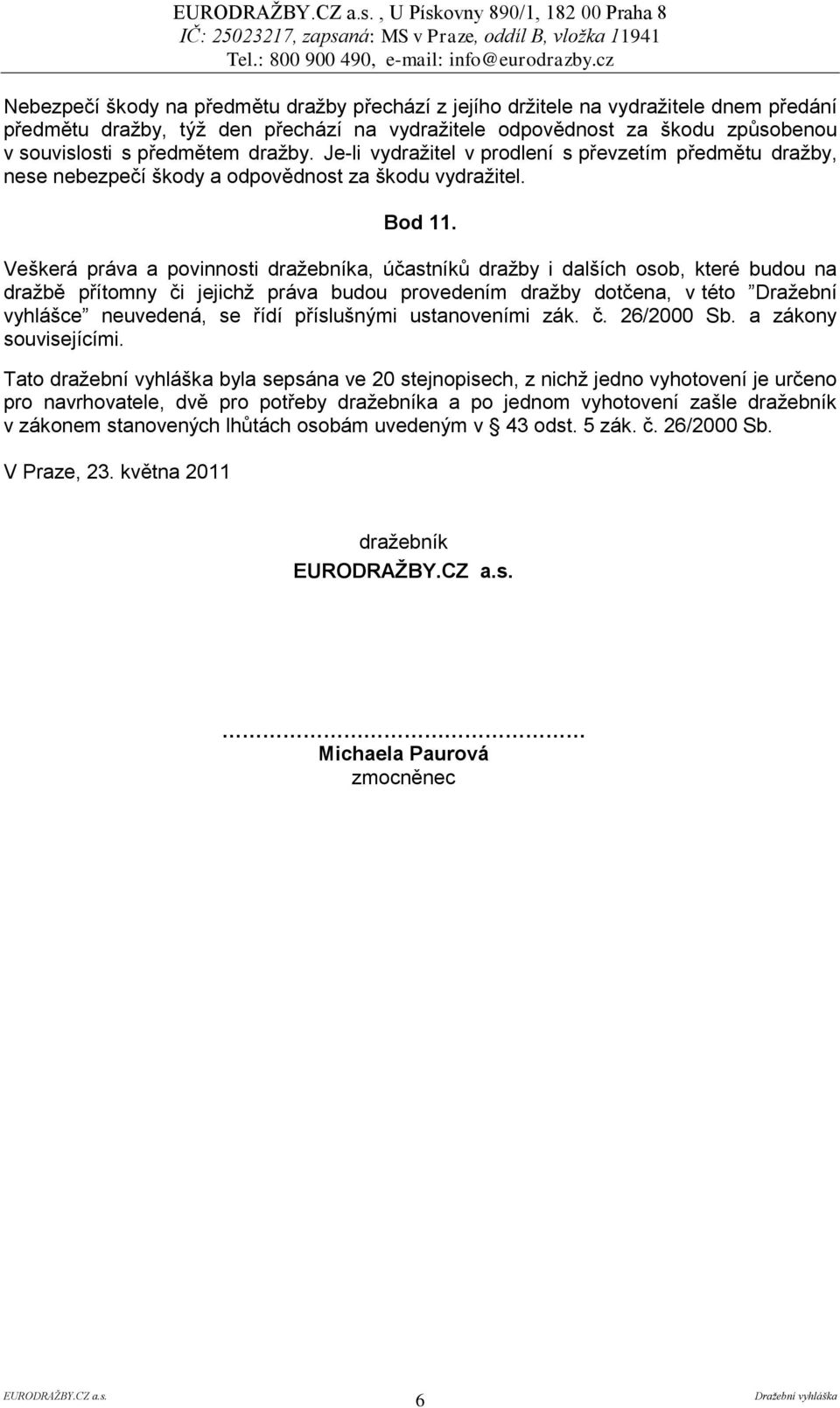 Veškerá práva a povinnosti dražebníka, účastníků dražby i dalších osob, které budou na dražbě přítomny či jejichž práva budou provedením dražby dotčena, v této Dražební vyhlášce neuvedená, se řídí