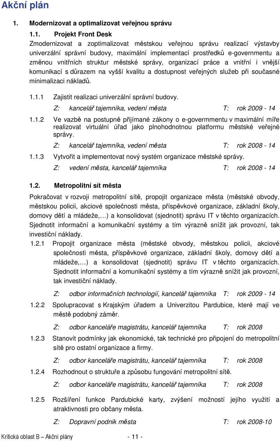 1. Projekt Front Desk Zmodernizovat a zoptimalizovat městskou veřejnou správu realizací výstavby univerzální správní budovy, maximální implementací prostředků e-governmentu a změnou vnitřních