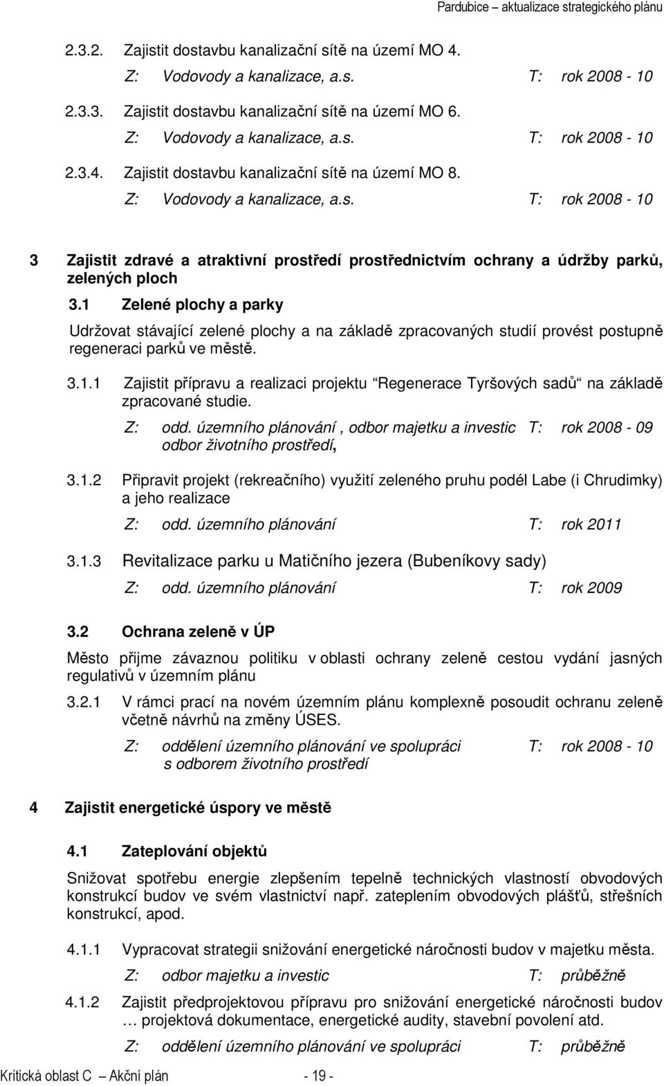 1 Zelené plochy a parky Udržovat stávající zelené plochy a na základě zpracovaných studií provést postupně regeneraci parků ve městě. 3.1.1 Zajistit přípravu a realizaci projektu Regenerace Tyršových sadů na základě zpracované studie.