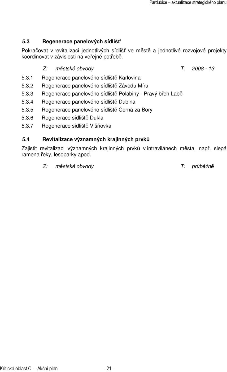 3.4 Regenerace panelového sídliště Dubina 5.3.5 Regenerace panelového sídliště Černá za Bory 5.3.6 Regenerace sídliště Dukla 5.3.7 Regenerace sídliště Višňovka 5.