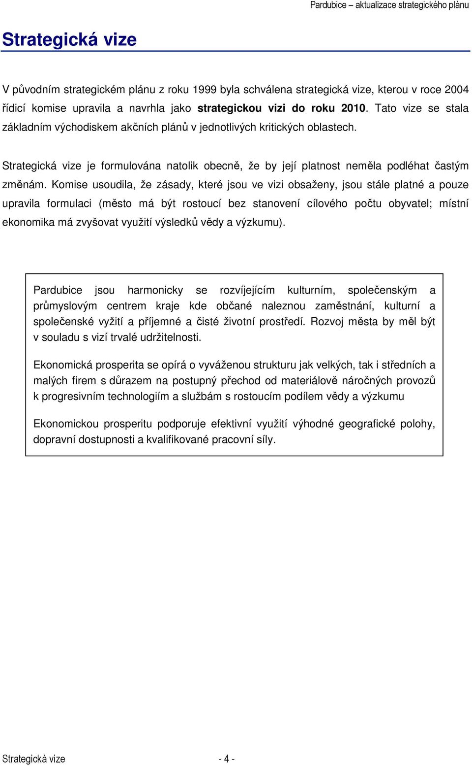 Komise usoudila, že zásady, které jsou ve vizi obsaženy, jsou stále platné a pouze upravila formulaci (město má být rostoucí bez stanovení cílového počtu obyvatel; místní ekonomika má zvyšovat