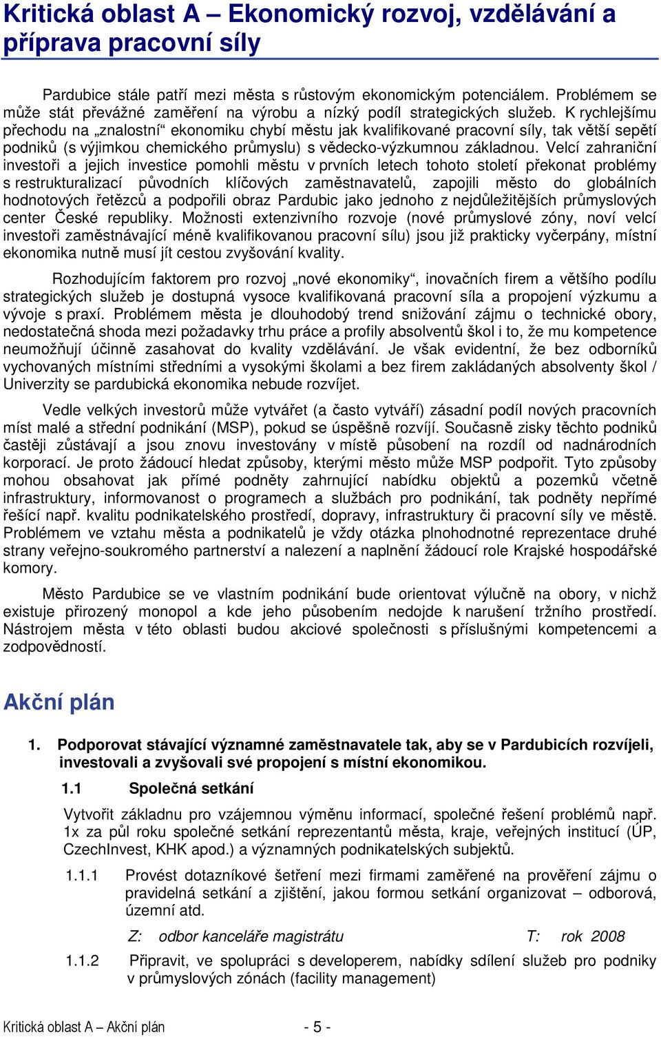 K rychlejšímu přechodu na znalostní ekonomiku chybí městu jak kvalifikované pracovní síly, tak větší sepětí podniků (s výjimkou chemického průmyslu) s vědecko-výzkumnou základnou.