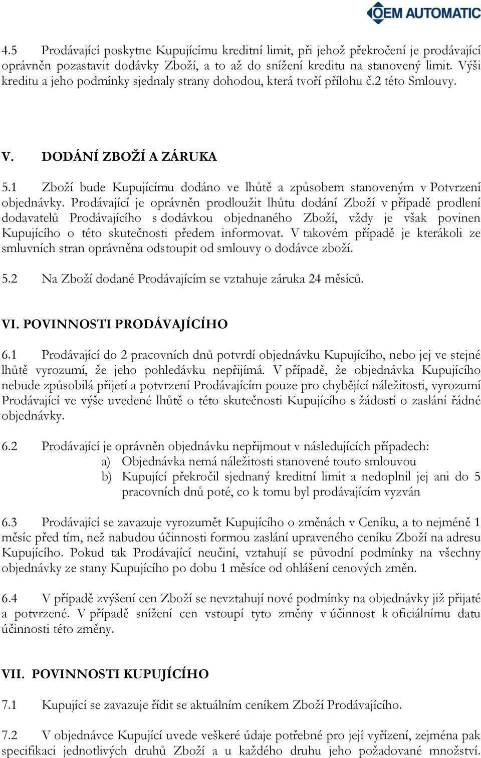 1 Zboží bude Kupujícímu dodáno ve lhůtě a způsobem stanoveným v Potvrzení objednávky.