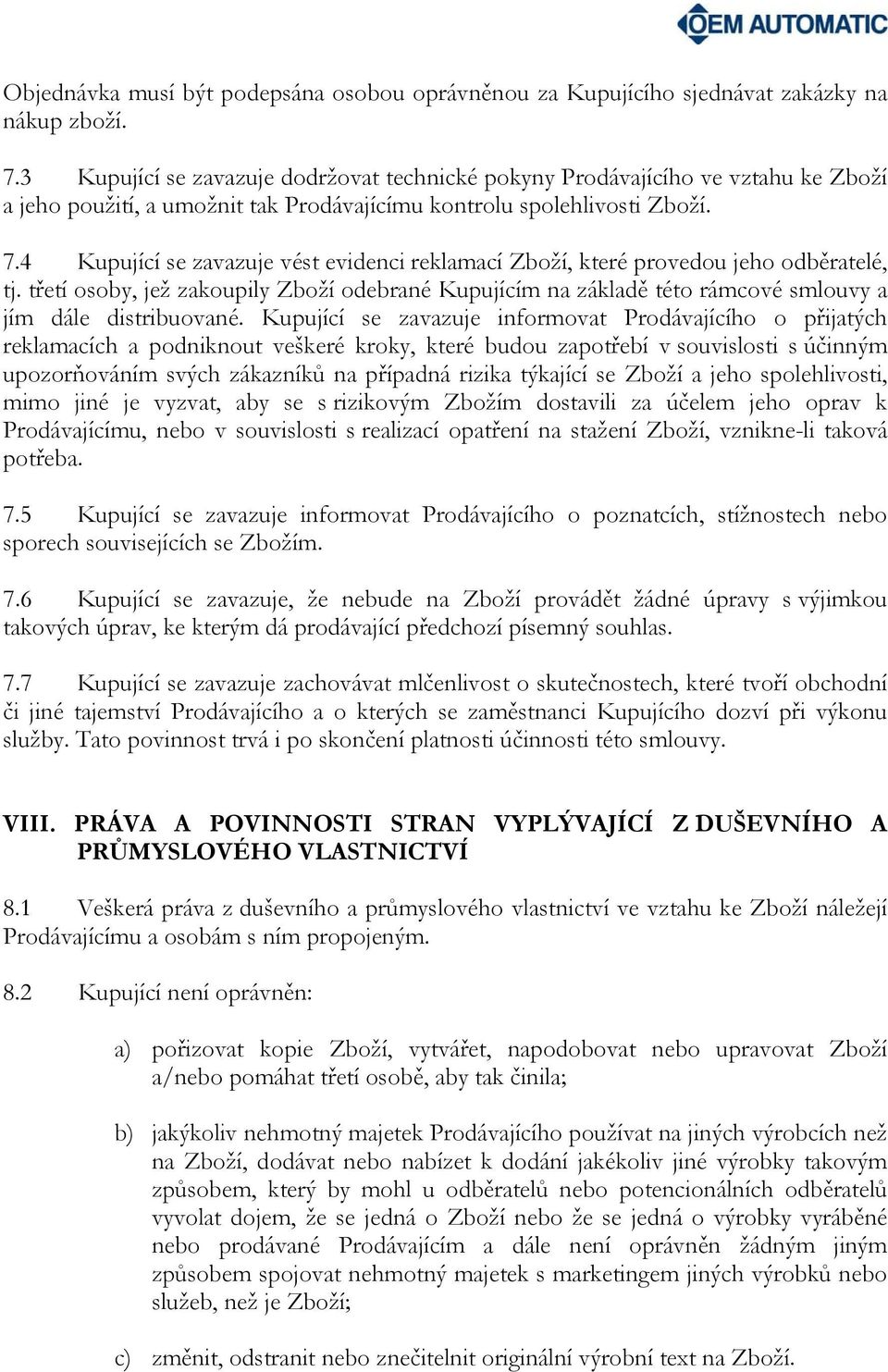 4 Kupující se zavazuje vést evidenci reklamací Zboží, které provedou jeho odběratelé, tj. třetí osoby, jež zakoupily Zboží odebrané Kupujícím na základě této rámcové smlouvy a jím dále distribuované.