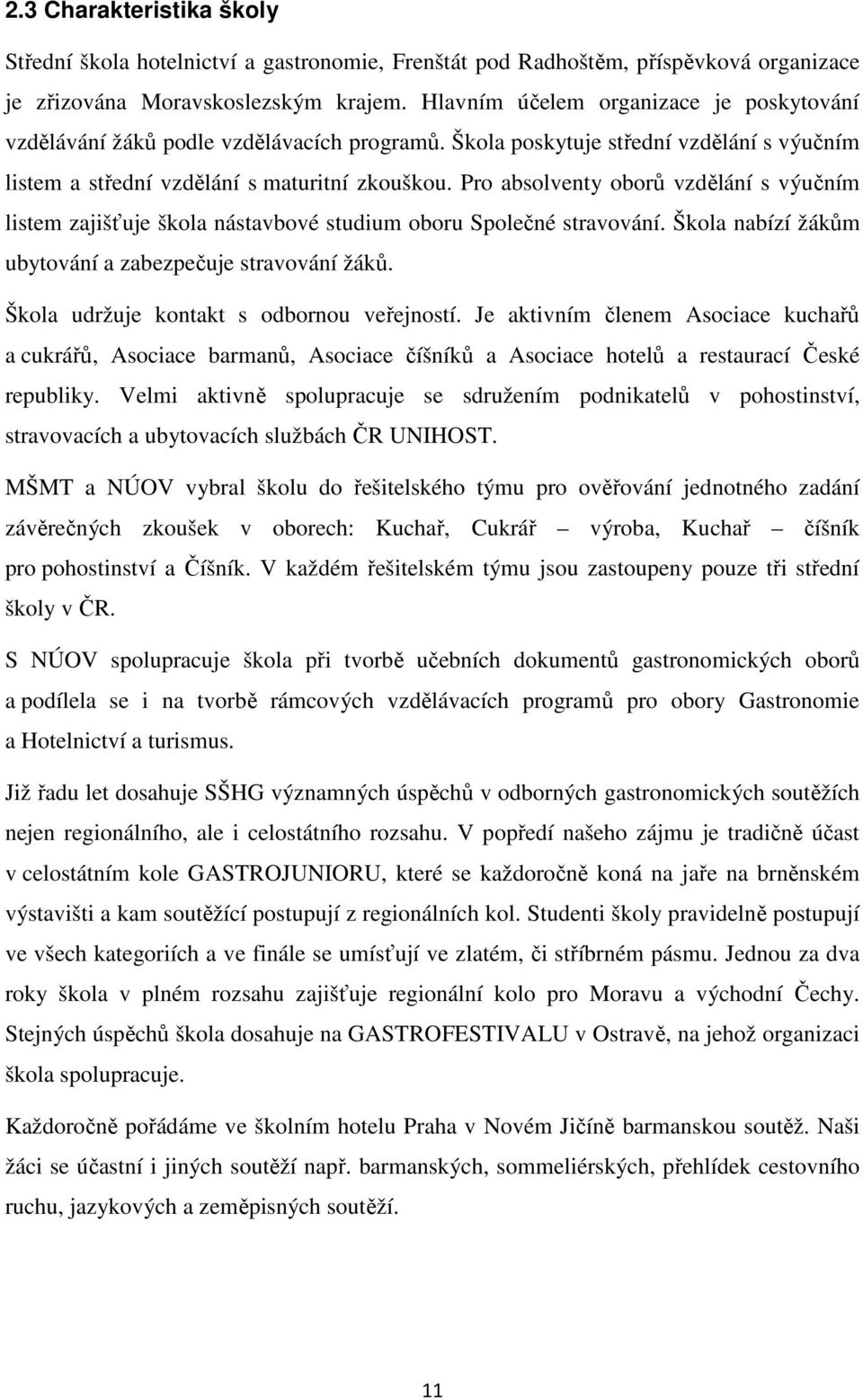 Pro absolventy oborů vzdělání s výučním listem zajišťuje škola nástavbové studium oboru Společné stravování. Škola nabízí žákům ubytování a zabezpečuje stravování žáků.