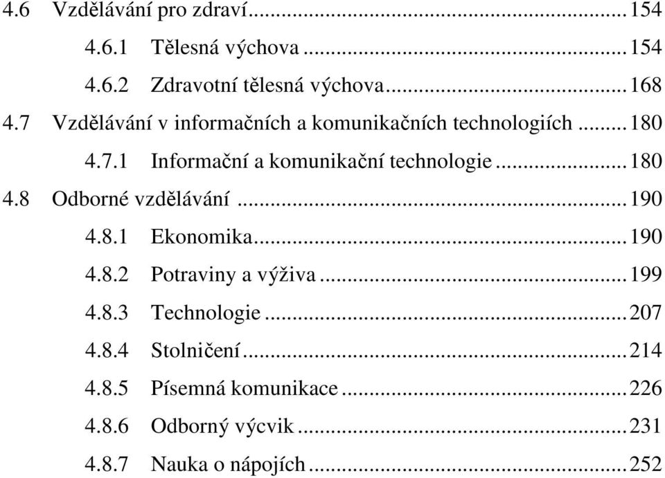 ..180 4.8 Odborné vzdělávání...190 4.8.1 Ekonomika...190 4.8.2 Potraviny a výživa...199 4.8.3 Technologie.