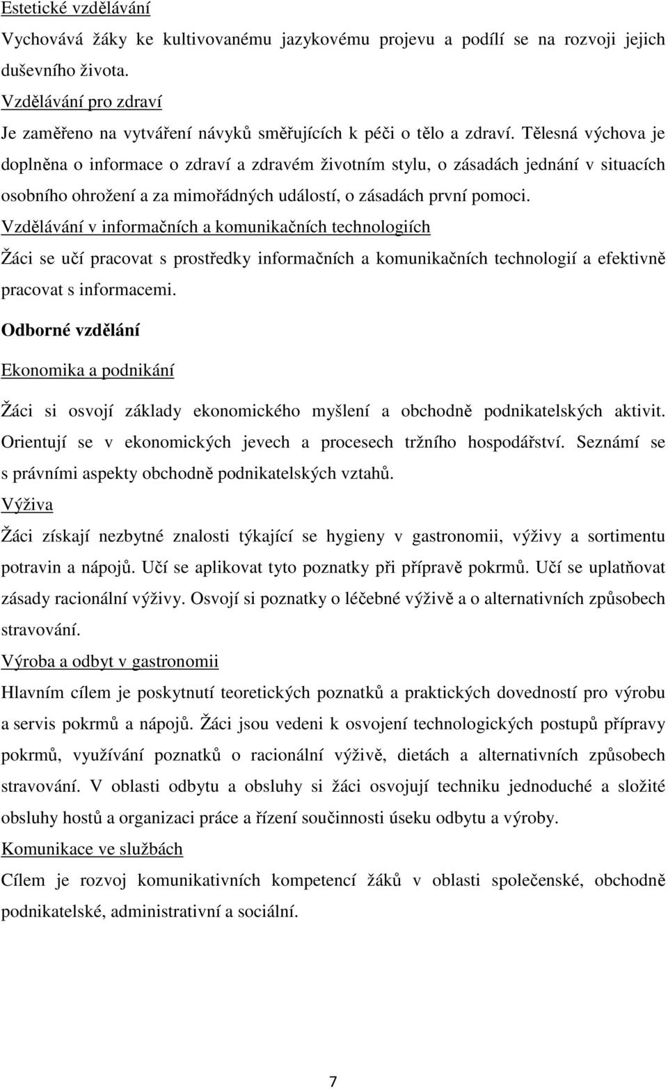 Tělesná výchova je doplněna o informace o zdraví a zdravém životním stylu, o zásadách jednání v situacích osobního ohrožení a za mimořádných událostí, o zásadách první pomoci.