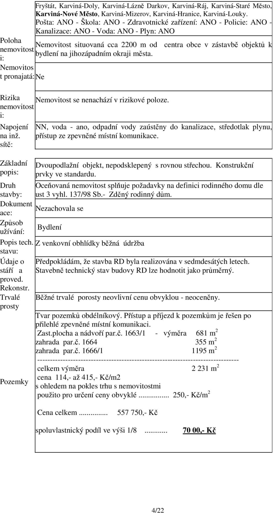 bydlení na jihozápadním okraji města. i: Nemovitos t pronajatá: Ne Rizika Nemovitost se nenachází v rizikové poloze. nemovitost i: Napojení na inž.