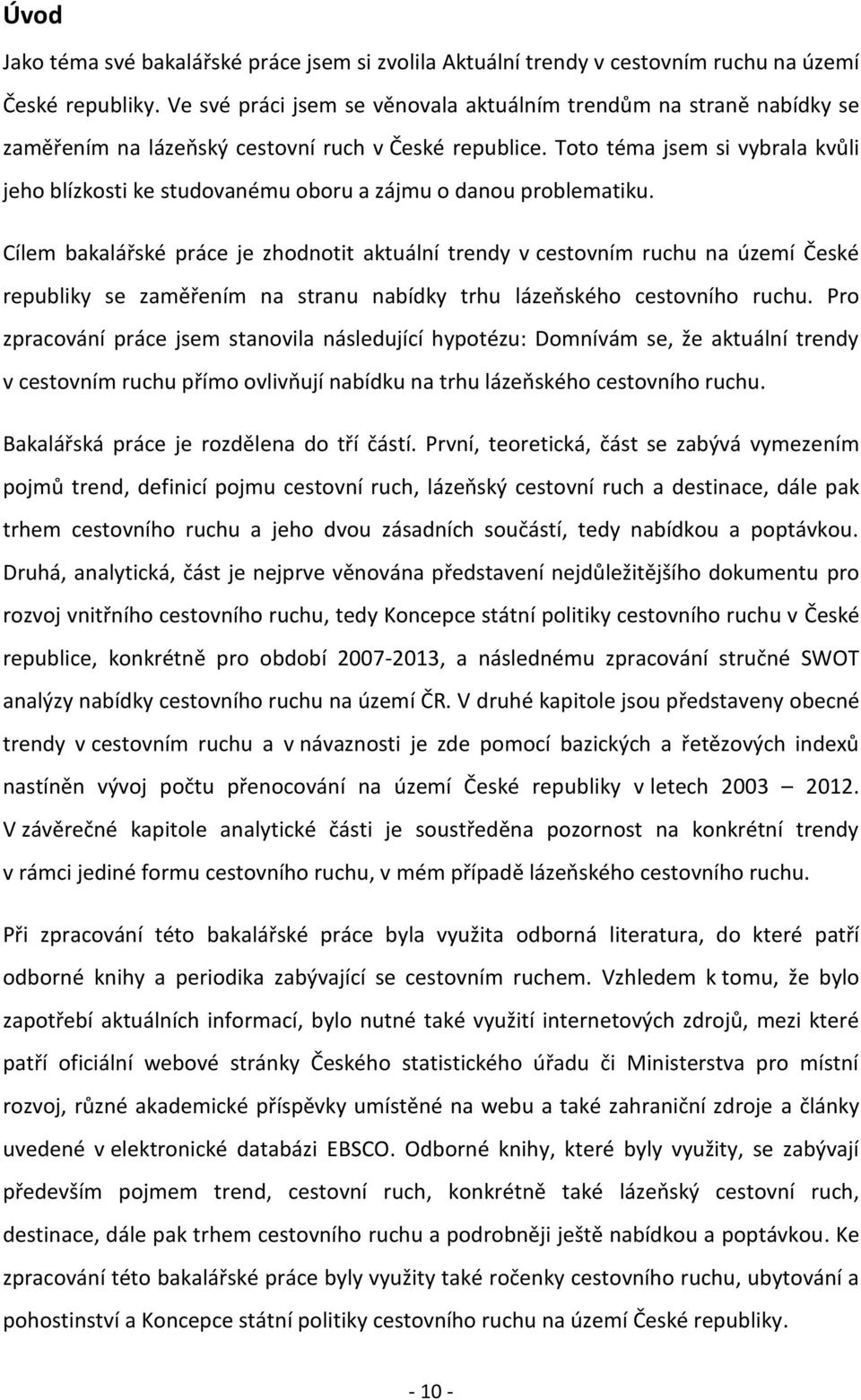 Toto téma jsem si vybrala kvůli jeho blízkosti ke studovanému oboru a zájmu o danou problematiku.