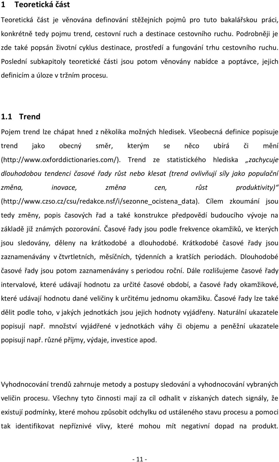 Poslední subkapitoly teoretické části jsou potom věnovány nabídce a poptávce, jejich definicím a úloze v tržním procesu. 1.1 Trend Pojem trend lze chápat hned z několika možných hledisek.