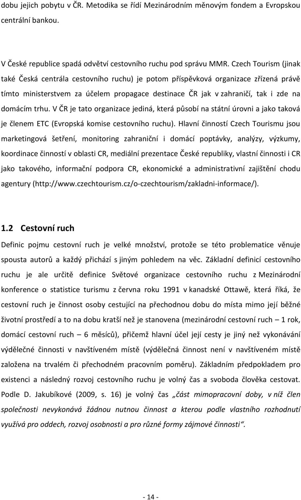 trhu. V ČR je tato organizace jediná, která působí na státní úrovni a jako taková je členem ETC (Evropská komise cestovního ruchu).