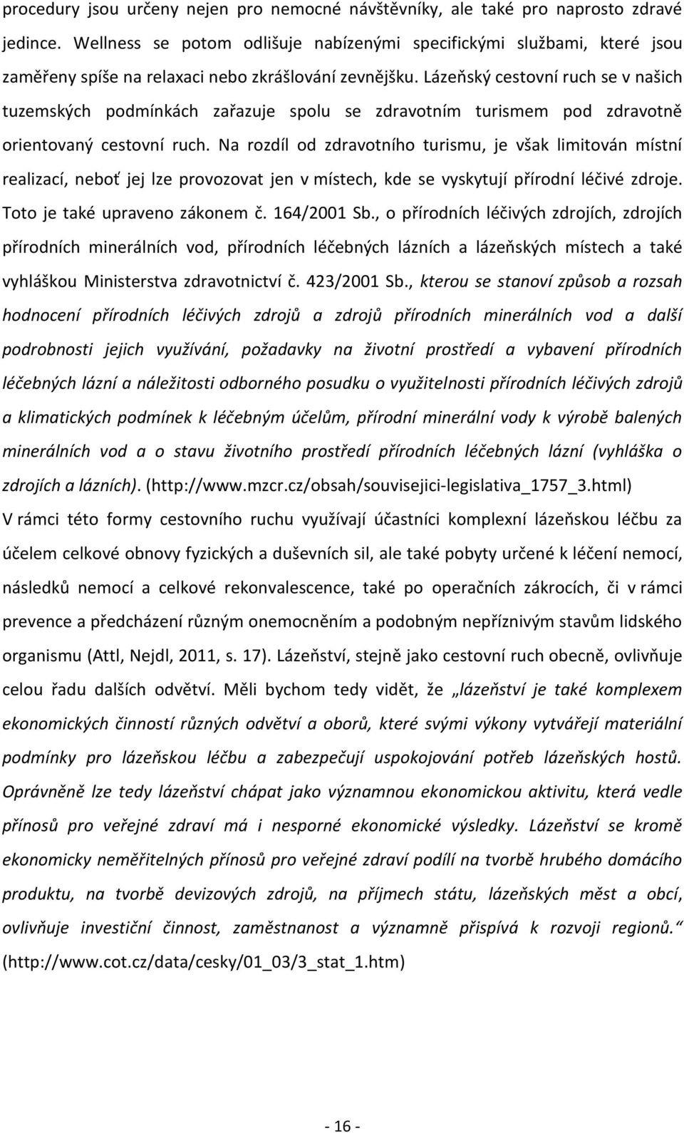 Lázeňský cestovní ruch se v našich tuzemských podmínkách zařazuje spolu se zdravotním turismem pod zdravotně orientovaný cestovní ruch.