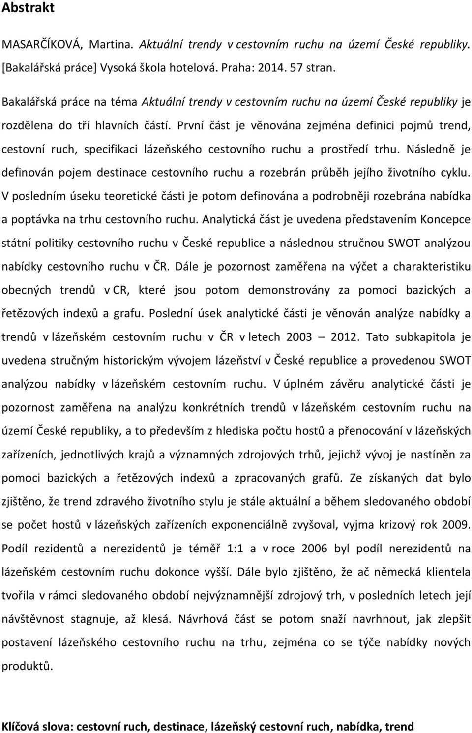 První část je věnována zejména definici pojmů trend, cestovní ruch, specifikaci lázeňského cestovního ruchu a prostředí trhu.