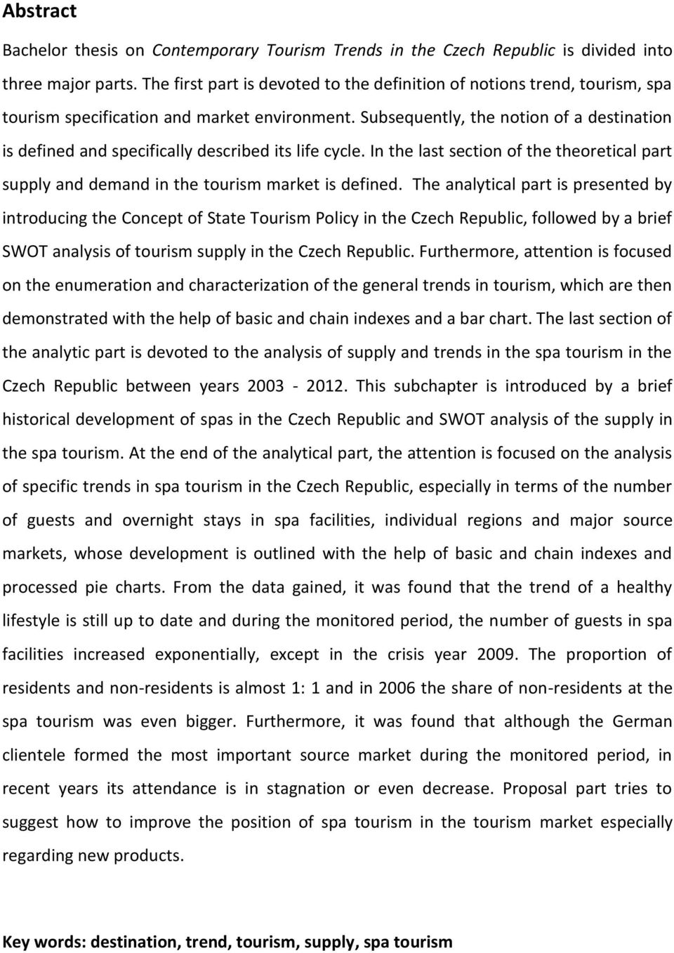 Subsequently, the notion of a destination is defined and specifically described its life cycle. In the last section of the theoretical part supply and demand in the tourism market is defined.