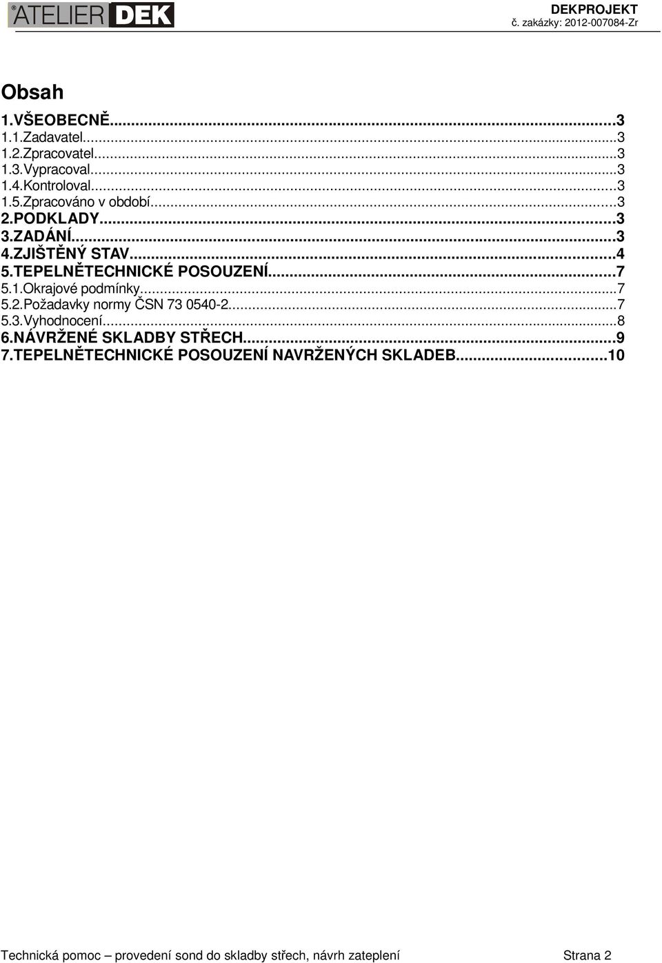 Okrajové podmínky...7 5.2.Požadavky normy ČSN 73 0540-2...7 5.3.Vyhodnocení...8 6.NÁVRŽENÉ SKLADBY STŘECH...9 7.