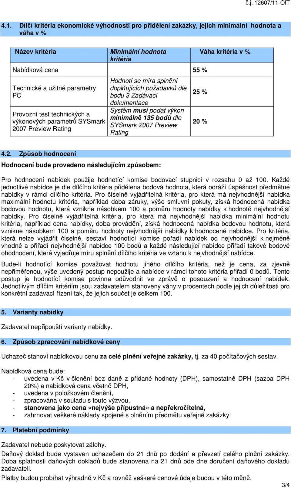 dle SYSmark 2007 Preview Rating Váha kritéria v % 25 % 20 % 4.2. Způsob hodnocení Hodnocení bude provedeno následujícím způsobem: Pro hodnocení nabídek použije hodnotící komise bodovací stupnici v rozsahu 0 až 100.