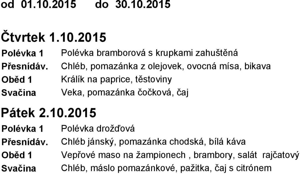 pomazánka čočková, čaj Pátek 2.10.2015 Polévka 1 Polévka drožďová Přesnídáv.