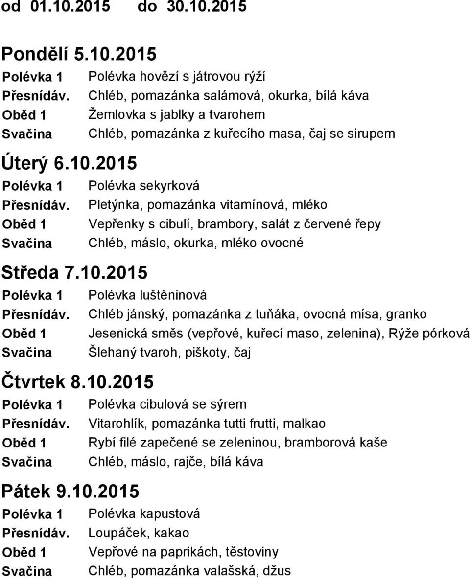 Pletýnka, pomazánka vitamínová, mléko Oběd 1 Vepřenky s cibulí, brambory, salát z červené řepy Svačina Chléb, máslo, okurka, mléko ovocné Středa 7.10.2015 Polévka 1 Polévka luštěninová Přesnídáv.