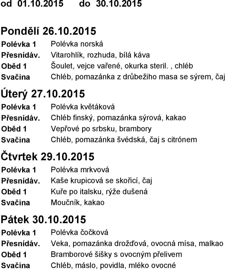 Chléb finský, pomazánka sýrová, kakao Oběd 1 Vepřové po srbsku, brambory Svačina Chléb, pomazánka švédská, čaj s citrónem Čtvrtek 29.10.