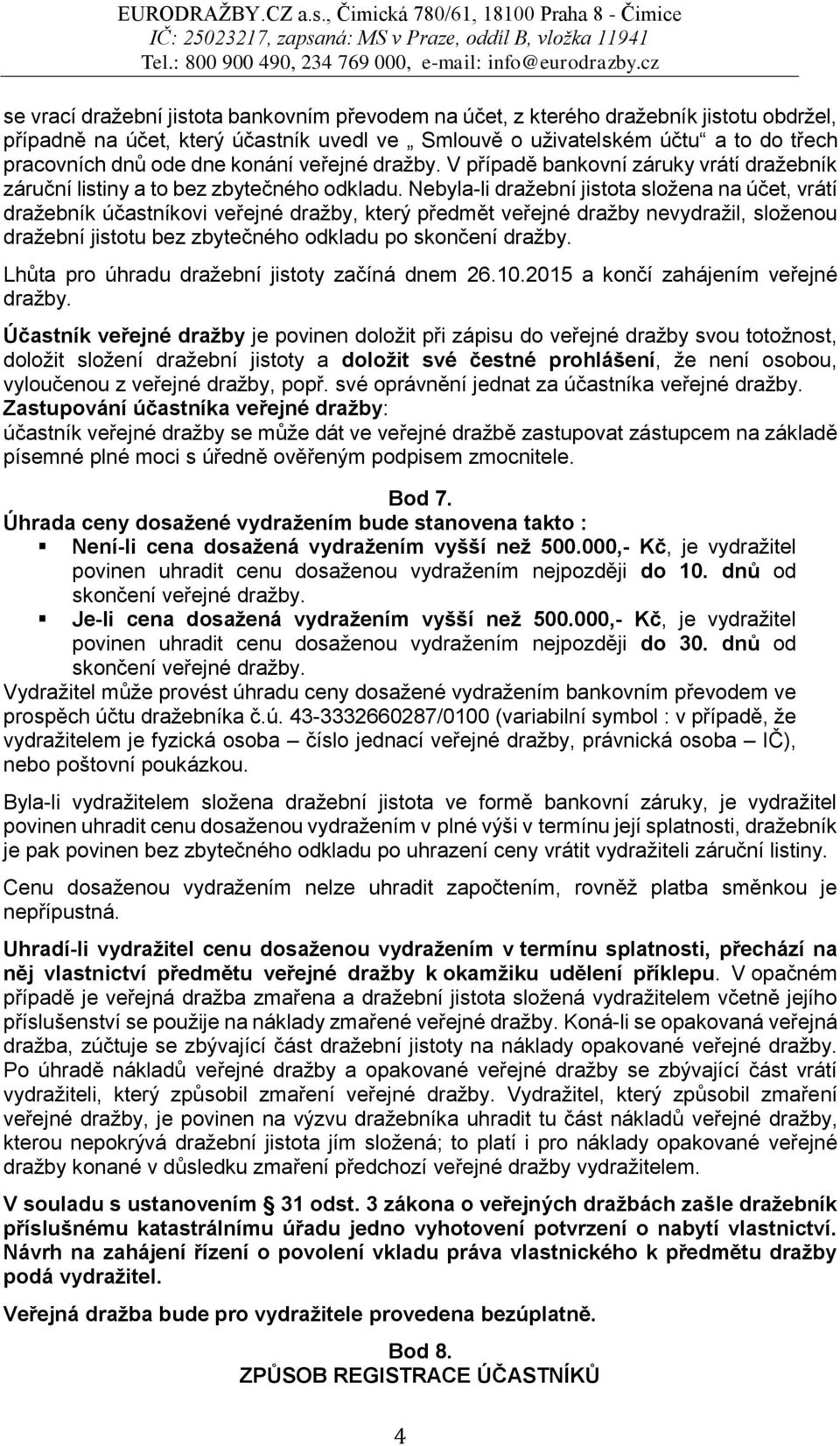 Nebyla-li dražební jistota složena na účet, vrátí dražebník účastníkovi veřejné dražby, který předmět veřejné dražby nevydražil, složenou dražební jistotu bez zbytečného odkladu po skončení dražby.