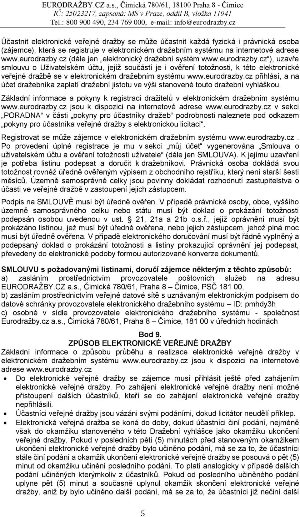 cz ), uzavře smlouvu o Uživatelském účtu, jejíž součástí je i ověření totožnosti, k této elektronické veřejné dražbě se v elektronickém dražebním systému www.eurodrazby.