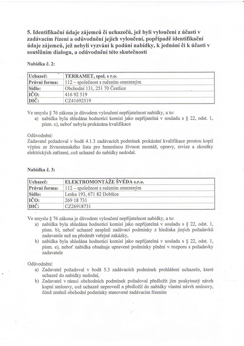 l3i, 25170 eestlice 416925t9 c241692519 Ve smyslu $ 76 zdkona je dtvodem vyloudeni nepiijatelnost nabidky, a to: a) nabidka byla shled6na hodnotici komisi jako nepiijateln v souladu s $ 22, odst.